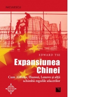 Expansiunea Chinei. Cum Alibaba, Huawei, Lenovo si altii schimba regulile afacerilor