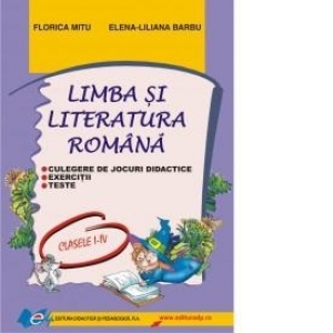Limba si literatura romana (clasele I-IV): culegere de jocuri didactice, exercitii, teste de evaluare si de autoevaluare