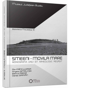 Smeeni - Movila Mare: Monografia unui sit arheologic regasit
