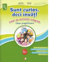 Sunt curios, deci invat! Caiet de activitati integrate. Clasa pregatitoare