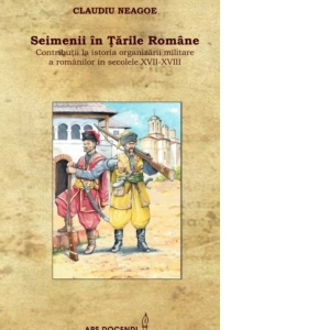 Seimenii in Tarile Romane. Contributii la istoria organizarii militare a romanilor in secolele XVII-XVIII