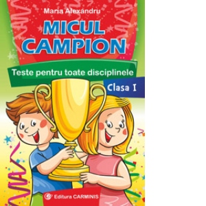 Micul campion. Teste pentru toate disciplinele - Clasa I (MC1)