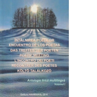 Intalnirea poetilor - Antologie lirica multilingva, Volumul I