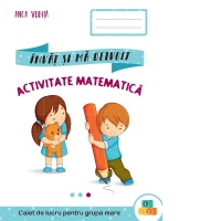 Invat si ma dezvolt. Activitate matematica. Caiet de lucru pentru grupa mare