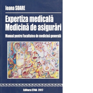 Expertiza medicala. Medicina de asigurari. Manual pentru Facultatea de medicina generala