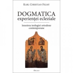 Dogmatica experientei ecleziale. Innoirea teologiei ortodoxe contemporane