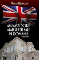 Ambasadorii maiestatii sale in Romania 1964-1970
