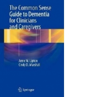 Common Sense Guide to Dementia For Clinicians and Caregivers