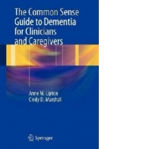 Common Sense Guide to Dementia For Clinicians and Caregivers
