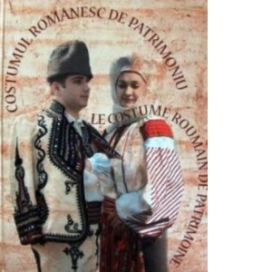 Costumul romanesc de patrimoniu. Le costume roumain de patrimoine  (romana-franceza)