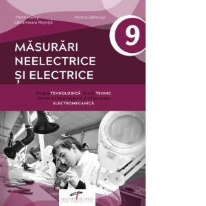 Masurari neelectrice si electrice. Manual pentru clasa a IX-a. Domeniul de pregatire profesionala: electromecanica