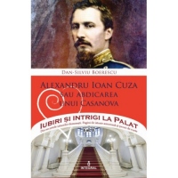 Iubiri si intrigi la Palat, Volumul V - Alexandru Ioan Cuza sau abdicarea unui Casanova