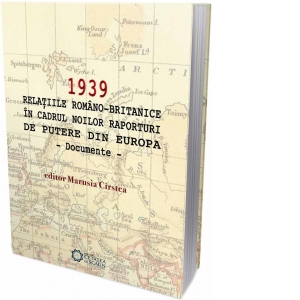 1939 Relatiile Romano-Britanice in cadrul noilor raporturi de putere din Europa - Documente