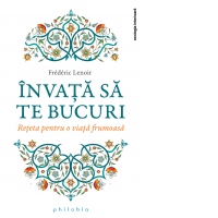 Invata sa te bucuri. Reteta pentru o viata frumoasa