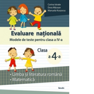 Evaluare nationala. Modele de teste pentru clasa a IV-a. Limba si literatura romana, matematica