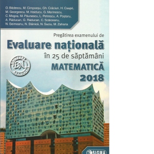 Pregatirea examenului de Evaluare Nationala in 25 de saptamani. Matematica 2018