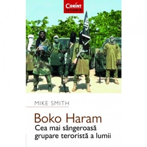 Boko Haram. Cea mai sangeroasa grupare terorista a lumii