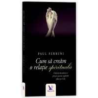 Cum sa cream o relatie spirituala. Ghid de dezvoltare si fericire pentru cuplurile aflate pe Cale (editie revizuita)