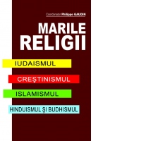 Marile religii. Iudaismul, crestinismul, islamismul, hinduismul si budhismul