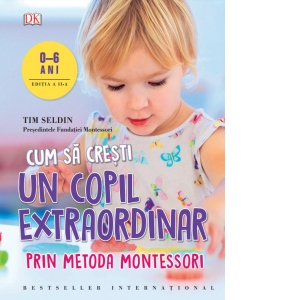Cum sa cresti un copil extraordinar prin metoda Montessori (0-6 ani). Editia a II-a