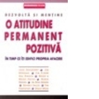 Dezvolta si mentine o atitudine permanent pozitiva in timp ce iti edifici propria afacere