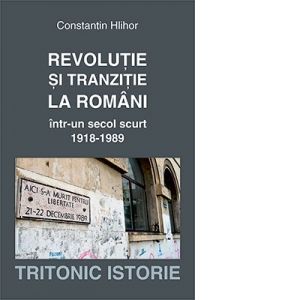 Revolutie si tranzitie la romani intr-un secol scurt 1918-1989