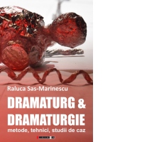 Dramaturg si Dramaturgie. Metode, tehnici, studii de caz