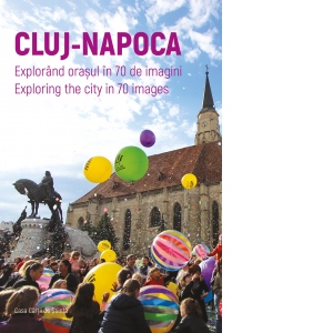 Cluj-Napoca. Explorand orasul in 70 de imagini. Exploring the city in 70 images