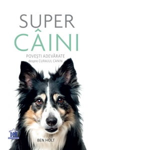 Super Caini. Povesti adevarate despre curajul canin