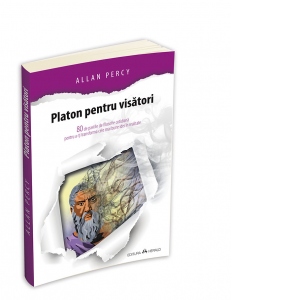 Platon pentru visatori - 80 de pastile de filosofie cotidiana pentru a-ti transforma cele mai bune idei in realitate