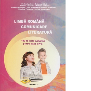 Limba romana – Comunicare. Literatura (100 de teste evaluative pentru clasa a IV-a) (editia a doua) 100 poza bestsellers.ro