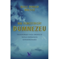 Mai fericit decat Dumnezeu. Transforma viata obisnuita intr-o experienta extraordinara
