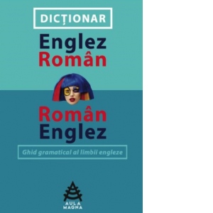 Dictionar Englez-Roman si Roman-Englez. Ghid gramatical al limbii engleze