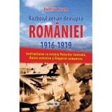 Razboiul aerian deasupra Romaniei 1916-1919. Confruntarea cu aviatia Puterilor Centrale, Rusiei sovietice si Ungariei comuniste
