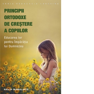 Principii ortodoxe de crestere a copiilor. Educarea lor pentru Imparatia lui Dumnezeu