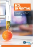 ECDL 3D Printing. Competente digitale in domeniul modelarii 3D si al tehnologiilor de imprimare 3D