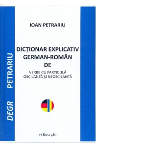 Dictionar explicativ German-Roman de verbe cu particula oscilanta si neoscilanta