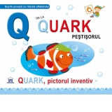 Q de la Quark Pestisorul. Quark, pictorul inventiv