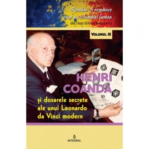 Romani si romance care au schimbat lumea (vol.3). Henri Coanda. Dosarele secrete ale unui Leonardo da Vinci modern