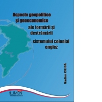 Aspecte geopolitice si geoeconomice ale formarii si destramarii sistemului colonial englez