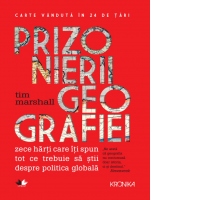 Prizonierii geografiei. Zece harti care iti spun tot ce trebuie sa stii despre politica globala