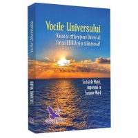Vocile Universului. Vocea ta influenteaza Universul. Fie ca Iubirea sa o calauzeasca! (editie revizuita)