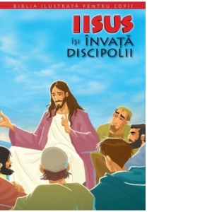 Biblia ilustrata pentru copii nr. 9. Iisus isi invata discipolii
