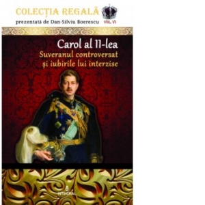 Colectia Regala (vol.6). Carol al II-lea. Suveranul controversat și iubirile lui interzise