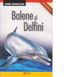 Enciclopedie. Lumea Animalelor. Balene si Delfini