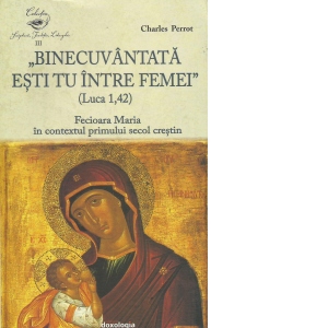 Binecuvantata esti tu intre femei (Luca 1, 42). Fecioara Maria in contextul primului secol crestin