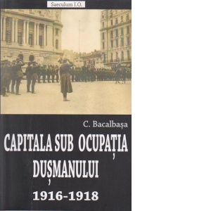 Capitala sub ocupatia dusmanului 1916-1918