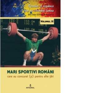 Romani si romance care au schimbat lumea (vol.9). Mari sportivi romani care au concurat (si) pentru alte tari