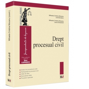 Drept procesual civil. Actele de procedura civila, Participantii la procesul civil, Caile de atac, Executarea silita, Proceduri speciale