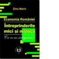 Economia Romaniei. Intreprinderile mici si mijlocii. Cu ce ne integram?